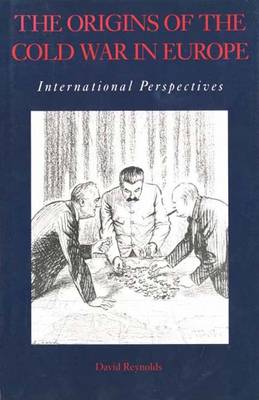 The Origins of the Cold War in Europe: International Perspectives - Reynolds, David (Editor)