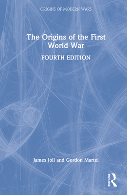 The Origins of the First World War - Joll, James, and Martel, Gordon