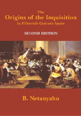 The Origins of the Inquisition in Fifteenth Century Spain - Netanyahu, B