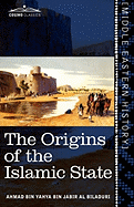 The Origins of the Islamic State: Being a Translation from the Arabic Accompanied with Annotations, Geographic and Historic Notes of the Kitab Futuh