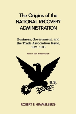 The Origins of the National Recovery Administration - Himmelberg, Robert