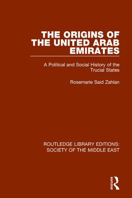 The Origins of the United Arab Emirates: A Political and Social History of the Trucial States - Zahlan, Rosemarie Said