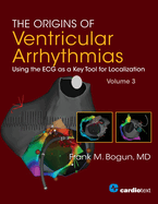 The Origins of Ventricular Arrhythmias, Volume 3: Using the ECG as a Key Tool for Localization, Volume 3