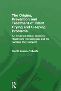 The Origins, Prevention and Treatment of Infant Crying and Sleeping Problems: An Evidence-Based Guide for Healthcare Professionals and the Families They Support