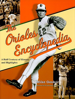 The Orioles Encyclopedia: A Half Century of History and Highlights - Gesker, Michael, and Robinson, Brooks, Mr. (Foreword by)