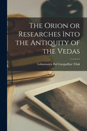 The Orion or Researches Into the Antiquity of the Vedas