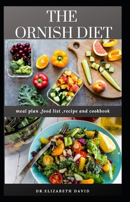 The Ornish Diet: An Easy Up to Date Ornish Diet Guide: Includes Delicious Recipe, Meal Plan and Cookbook - David, Dr Elizabeth