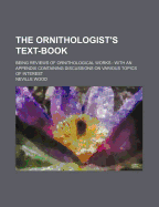 The Ornithologist's Text-Book: Being Reviews of Ornithological Works: With an Appendix Containing Discussions on Various Topics of Interest