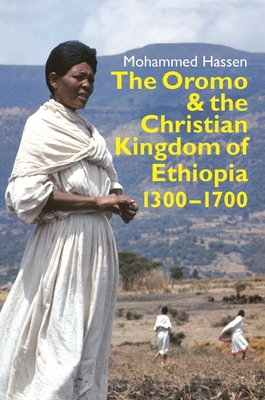 The Oromo and the Christian Kingdom of Ethiopia: 1300-1700 - Mohammed Hassen, Mohammed