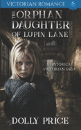 The Orphan Daughter of Lupin lane: A Historical Victorian Saga