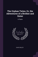 The Orphan Twins, Or, the Adventures of a Brother and Sister: A Poem