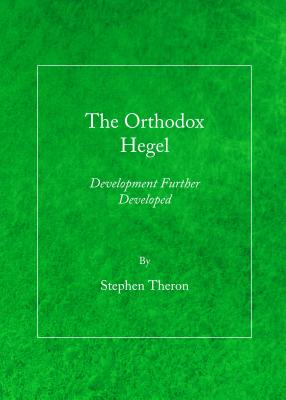 The Orthodox Hegel: Development Further Developed - Theron, Stephen