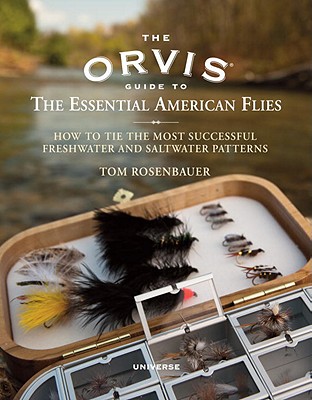 The Orvis Guide to the Essential American Flies: How to Tie the Most Successful Freshwater and Saltwater Patterns - Rosenbauer, Tom