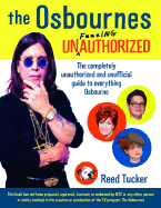 The Osbournes Unauthorized: The Completely Unauthorized and Unofficial Guide to Everything Osbourne