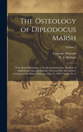 The Osteology of Diplodocus Marsh: With Special Reference to the Restoration of the Skeleton of Diplodocus Carnegiei Hatcher, Presented by Mr. Andrew Carnegie to the British Museum, May 12, 1905 Volume No. 6; Volume 2