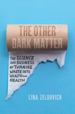 The Other Dark Matter: The Science and Business of Turning Waste Into Wealth and Health - Zeldovich, Lina