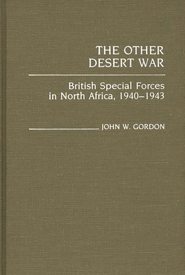 The Other Desert War: British Special Forces in North Africa, 1940-1943 - Gordon, John W