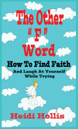 The Other "F" Word: How To Find Faith And Laugh At Yourself While Trying