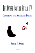 The Other Face of Public TV - Censoring the American Dream - Smith, Roger P, MD