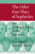 The Other Four Plays of Sophocles: Ajax, Women of Trachis, Electra, and Philoctetes