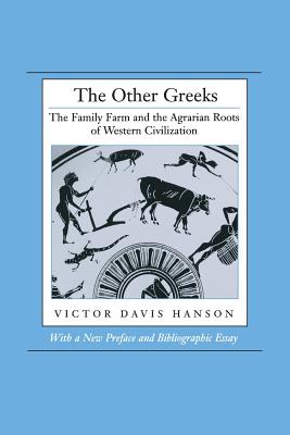 The Other Greeks: The Family Farm and the Agrarian Roots of Western Civilization - Hanson, Victor Davis