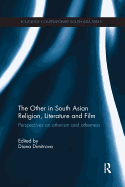 The Other in South Asian Religion, Literature and Film: Perspectives on Otherism and Otherness