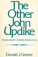 The Other John Updike: Poems, Short Stories, Prose, Play