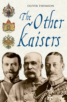 The Other Kaisers: An Investigation Into the Proliferation of German Dynasties Throughout Europe - Thomson, Oliver