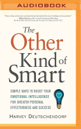 The Other Kind of Smart: Simple Ways to Boost Your Emotional Intelligence for Greater Personal Effectiveness and Success