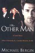 The Other Man: John F. Kennedy Jr., Carolyn Bessette, and Me - Bergin, Michael