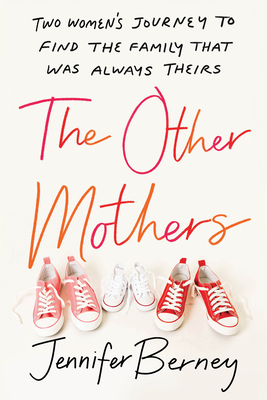The Other Mothers: Two Women's Journey to Find the Family That Was Always Theirs - Berney, Jennifer