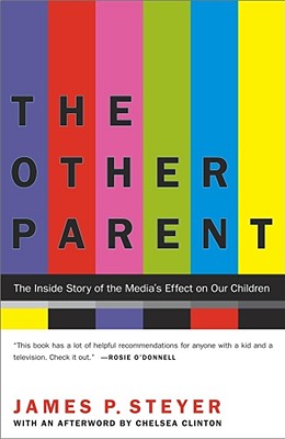 The Other Parent: The Inside Story of the Media's Effect on Our Children - Steyer, James P, and Clinton, Chelsea (Afterword by)