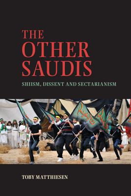 The Other Saudis: Shiism, Dissent and Sectarianism - Matthiesen, Toby