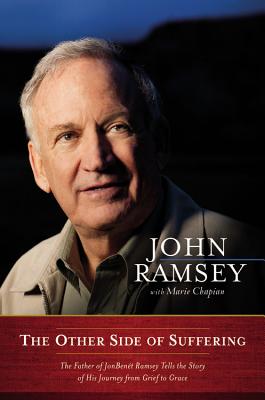 The Other Side of Suffering: The Father of JonBenet Ramsey Tells the Story of His Journey from Grief to Grace - Ramsey, John, and Chapian, Marie