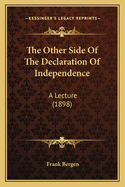 The Other Side Of The Declaration Of Independence: A Lecture (1898)
