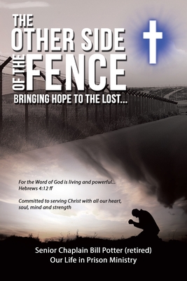 The Other Side of the Fence: Bringing Hope to the Lost... - Potter, Senior Chaplain Bill