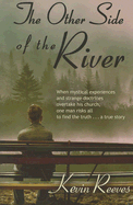 The Other Side of the River: When mystical experiences and strange doctrines overtake his church, one man risks all to find the truth-A true story.