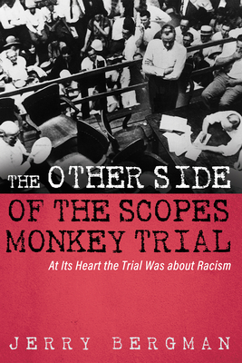 The Other Side of the Scopes Monkey Trial: At Its Heart the Trial Was about Racism - Bergman, Jerry