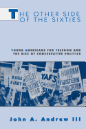 The Other Side of the Sixties: Young Americans for Freedom and the Rise of Conservative Politics