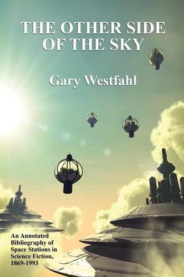 The Other Side of the Sky: An Annotated Bibliography of Space Stations in Science Fiction, 1869-1993 - Westfahl, Gary, Dr.