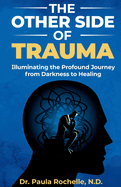 The Other Side of Trauma: Illuminating the Profound Journey from Darkness to Healing