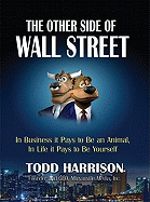 The Other Side of Wall Street: In Business It Pays to Be an Animal, in Life It Pays to Be Yourself