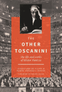 The Other Toscanini, Volume 13: The Life and Works of H?ctor Panizza
