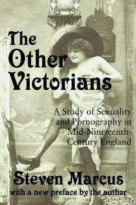 The Other Victorians: A Study of Sexuality and Pornography in Mid-nineteenth-century England - Marcus, Steven (Editor)
