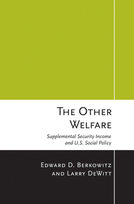 The Other Welfare: Supplemental Security Income and U.S. Social Policy - Berkowitz, Edward D, Professor, and DeWitt, Larry