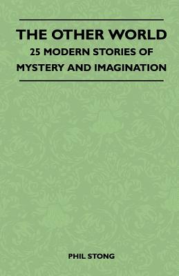 The Other World - 25 Modern Stories Of Mystery And Imagination - Stong, Phil