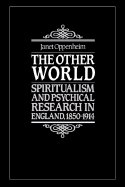The Other World: Spiritualism and Psychical Research in England, 1850-1914 - Oppenheim, Janet