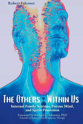 The Others Within Us: Internal Family Systems, Porous Mind, and Spirit Possession - Falconer, Robert