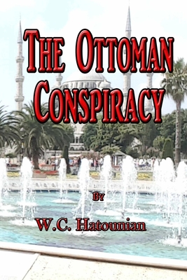 The Ottoman Conspiracy - Hatounian, William Charles