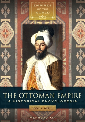 The Ottoman Empire: A Historical Encyclopedia [2 volumes] - Kia, Mehrdad